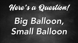 Big Balloon, Small Balloon