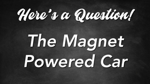 The Magnet Powered Car