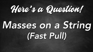 Masses on a String (Fast Pull)